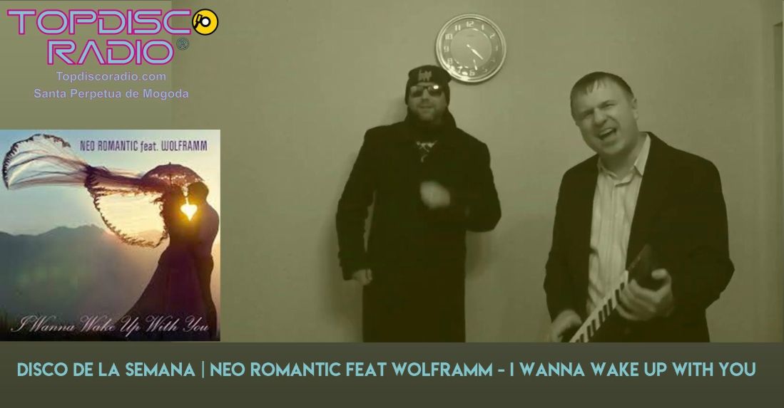 NEO ROMANTIC feat WOLFRAMM - I WANNA WAKE UP WITH YOU - TOPDISCO RADIO